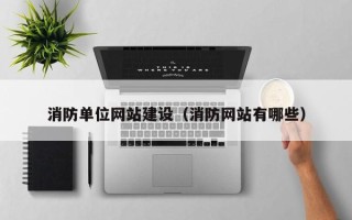 青州消防单位网站建设（消防网站有哪些）