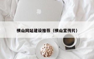 青州横山网站建设推荐（横山宣传片）